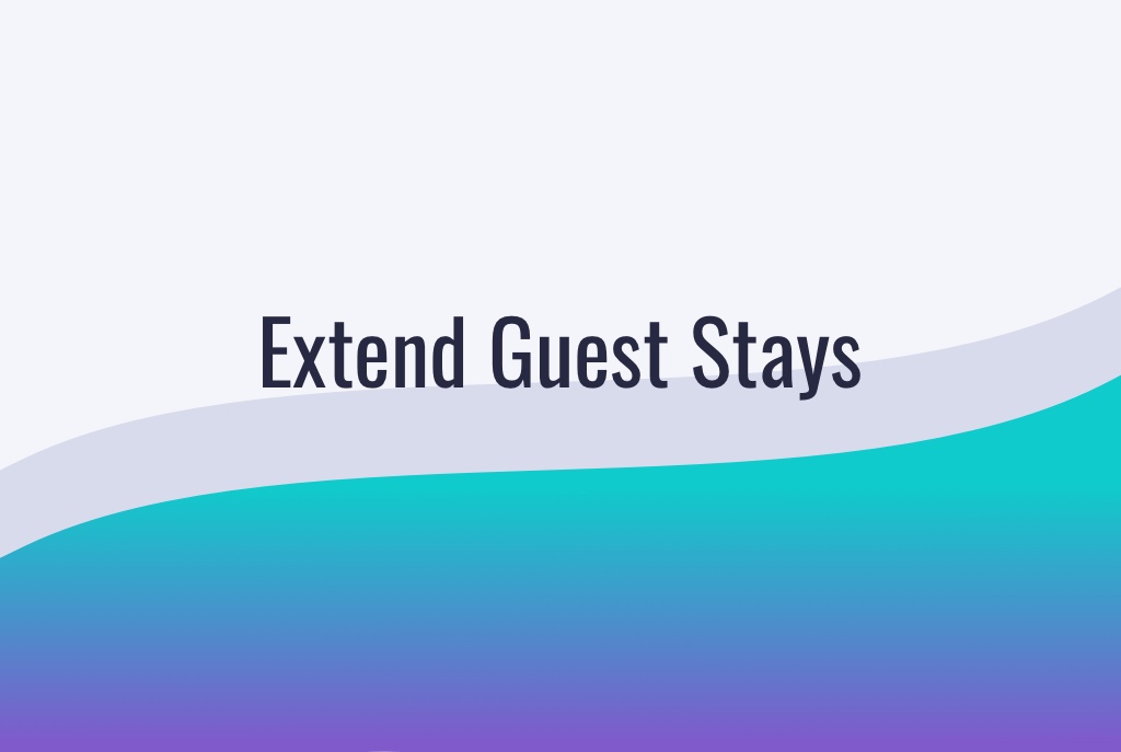 Extend Guest Stays: How to Encourage Vacation Rental Guests to Stay Longer