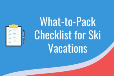 What-to-Pack Checklist for Ski Vacations